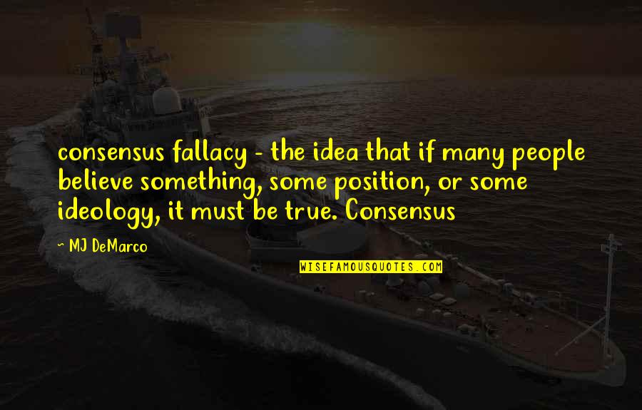 Wolrd Quotes By MJ DeMarco: consensus fallacy - the idea that if many