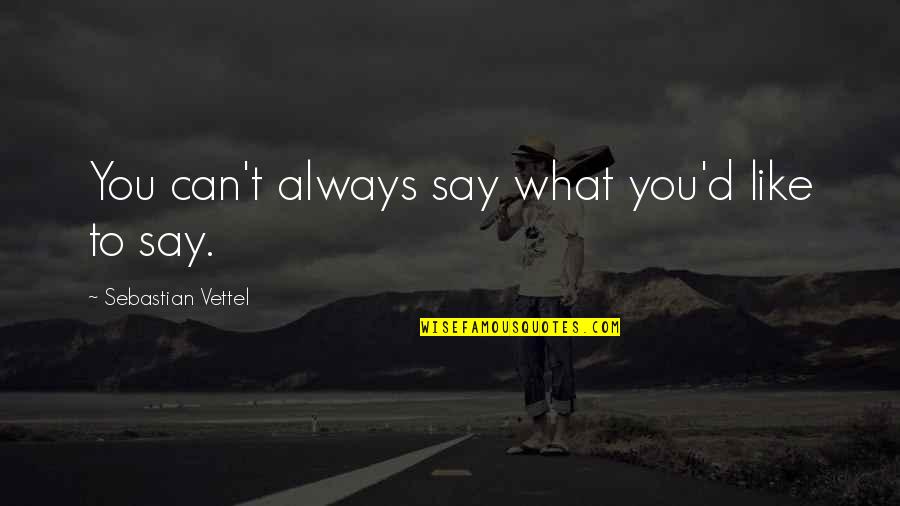 Wolrd Quotes By Sebastian Vettel: You can't always say what you'd like to Wolrd Quotes By Sebastian Vettel: You can't always say what you'd like to
