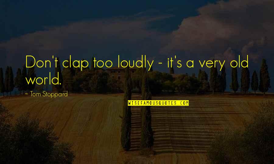 Wolrd Quotes By Tom Stoppard: Don't clap too loudly - it's a very