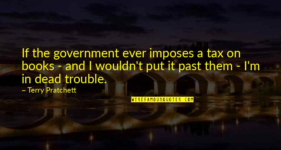 Wolsfeld Lake Quotes By Terry Pratchett: If the government ever imposes a tax on