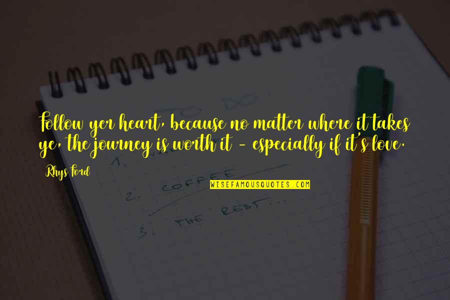 Wolski Wojtek Quotes By Rhys Ford: Follow yer heart, because no matter where it Wolski Wojtek Quotes By Rhys Ford: Follow yer heart, because no matter where it