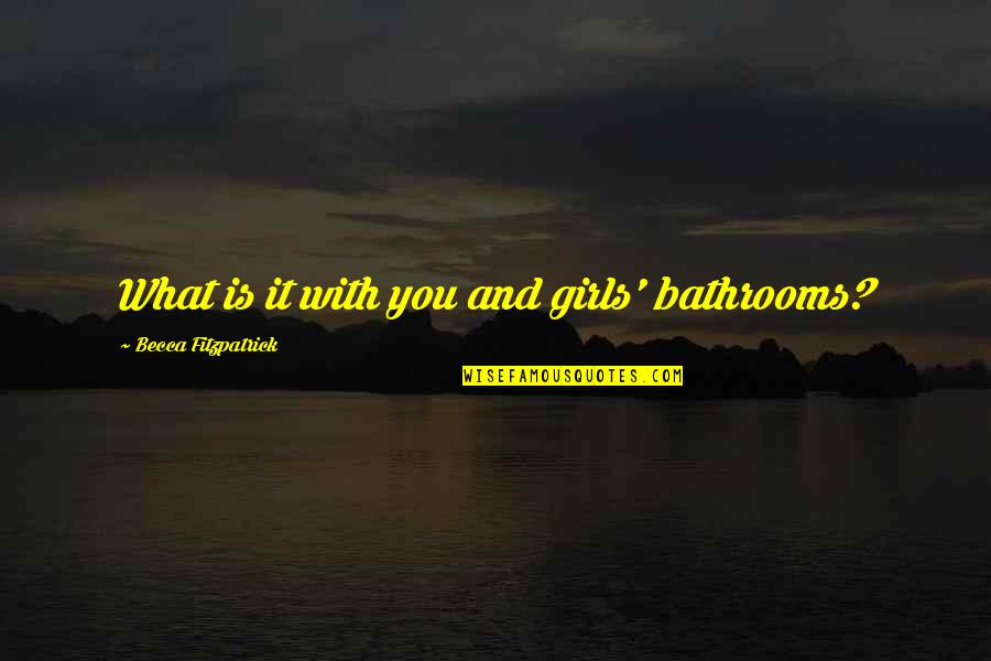 Wolston And Associates Quotes By Becca Fitzpatrick: What is it with you and girls' bathrooms? Wolston And Associates Quotes By Becca Fitzpatrick: What is it with you and girls' bathrooms?