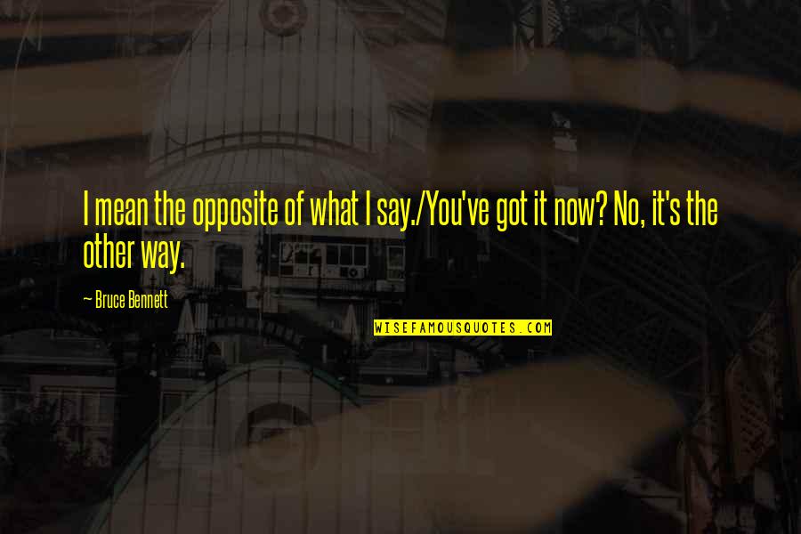 Wolston And Associates Quotes By Bruce Bennett: I mean the opposite of what I say./You've