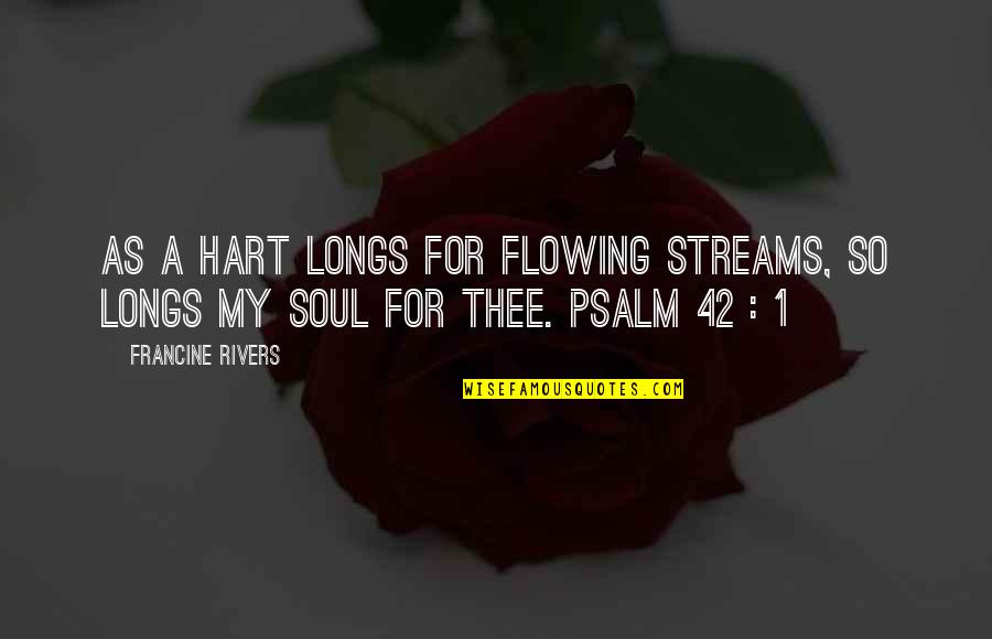 Wolszczak Nago Quotes By Francine Rivers: As a hart longs for flowing streams, so