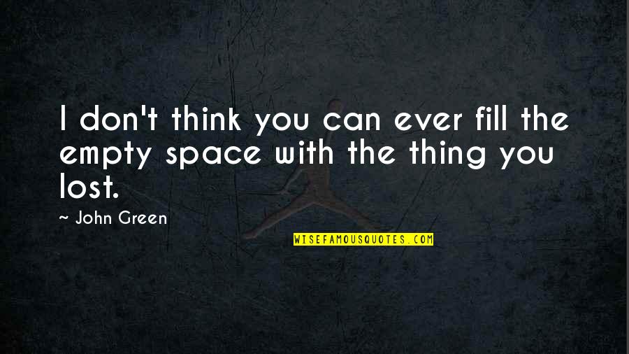 Wolszczak Nago Quotes By John Green: I don't think you can ever fill the