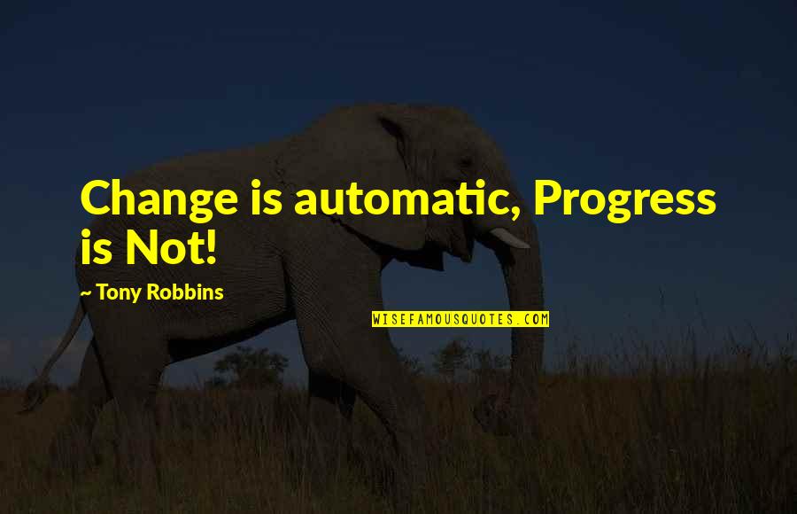 Wolterman Law Quotes By Tony Robbins: Change is automatic, Progress is Not!
