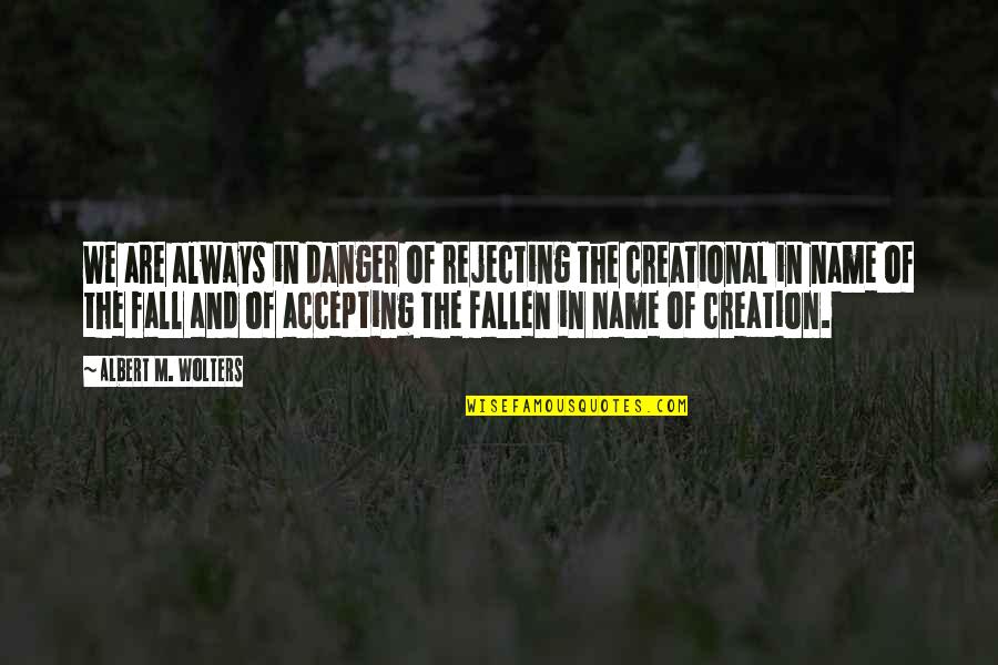 Wolters Quotes By Albert M. Wolters: We are always in danger of rejecting the