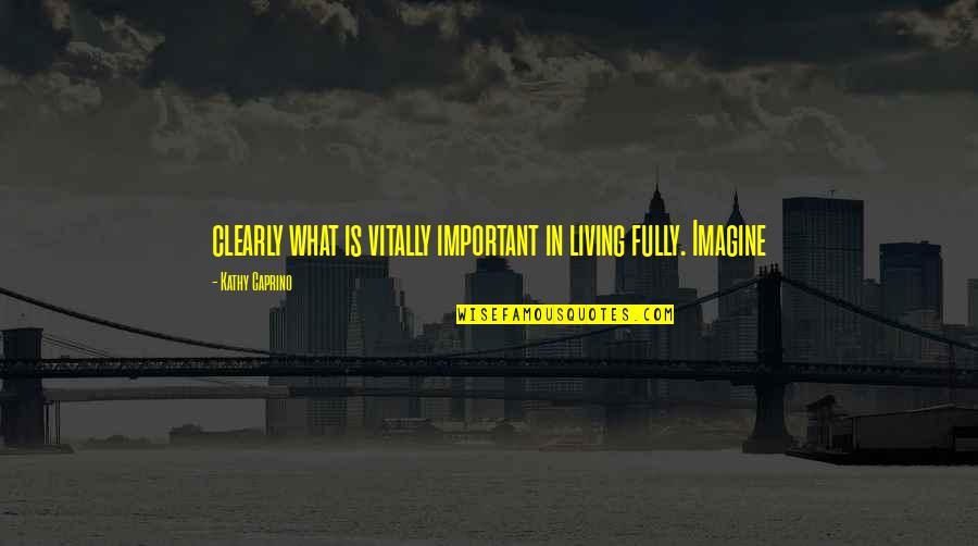 Wolters Quotes By Kathy Caprino: clearly what is vitally important in living fully.