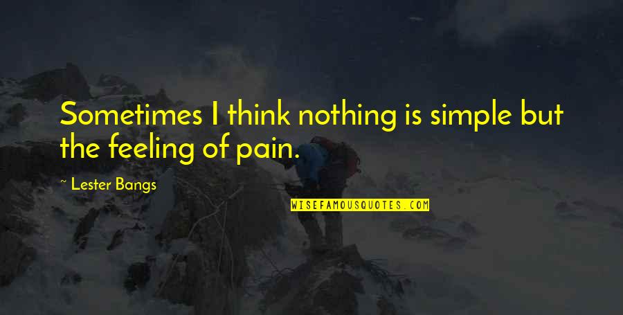 Wolters Quotes By Lester Bangs: Sometimes I think nothing is simple but the