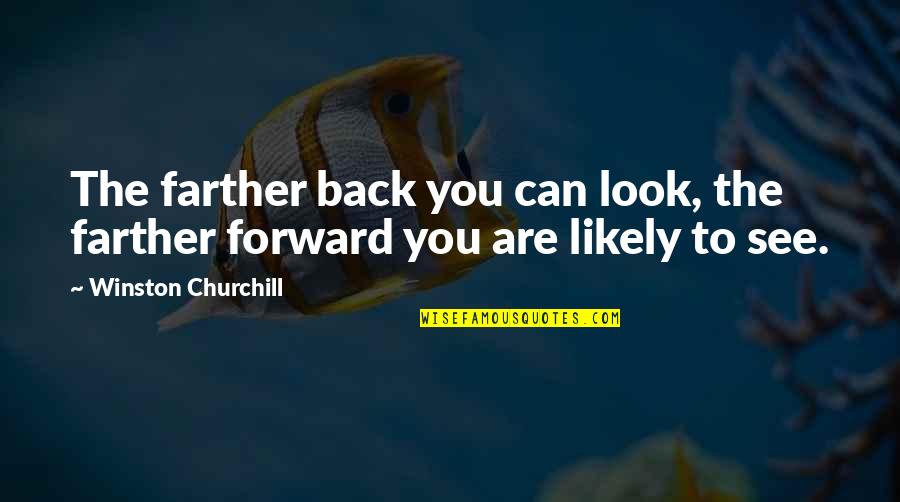 Wolters Quotes By Winston Churchill: The farther back you can look, the farther