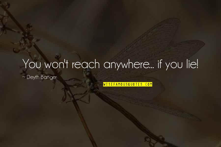 Wolterstorff Quotes By Deyth Banger: You won't reach anywhere... if you lie! Wolterstorff Quotes By Deyth Banger: You won't reach anywhere... if you lie!