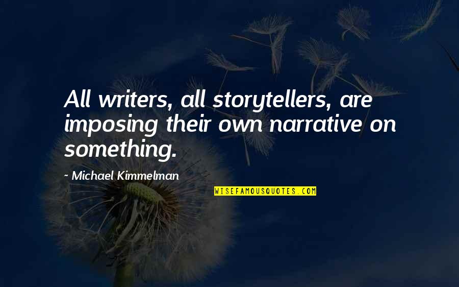 Wolterstorff Quotes By Michael Kimmelman: All writers, all storytellers, are imposing their own