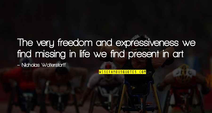 Wolterstorff Quotes By Nicholas Wolterstorff: The very freedom and expressiveness we find missing