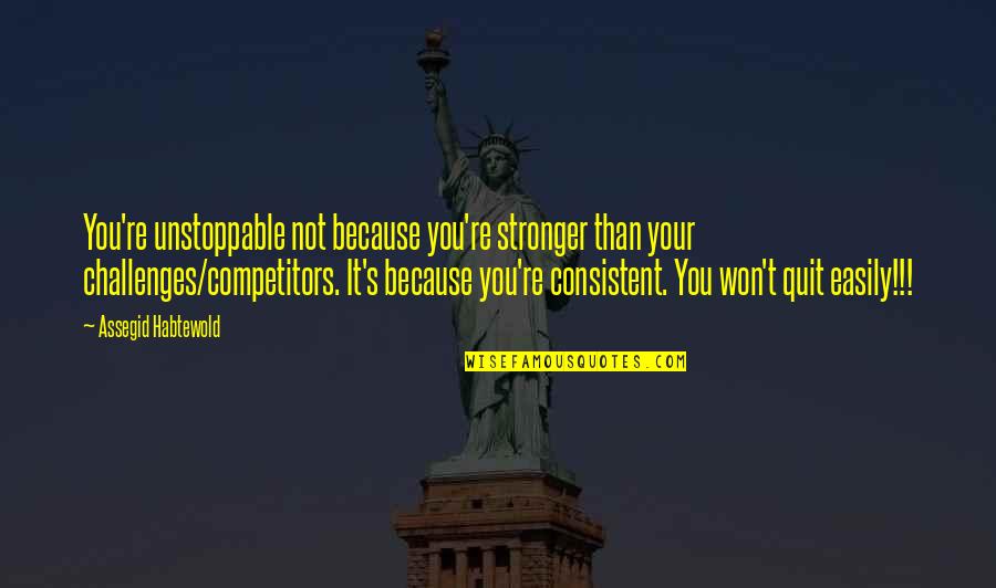 Wolthoff Amanda Quotes By Assegid Habtewold: You're unstoppable not because you're stronger than your Wolthoff Amanda Quotes By Assegid Habtewold: You're unstoppable not because you're stronger than your