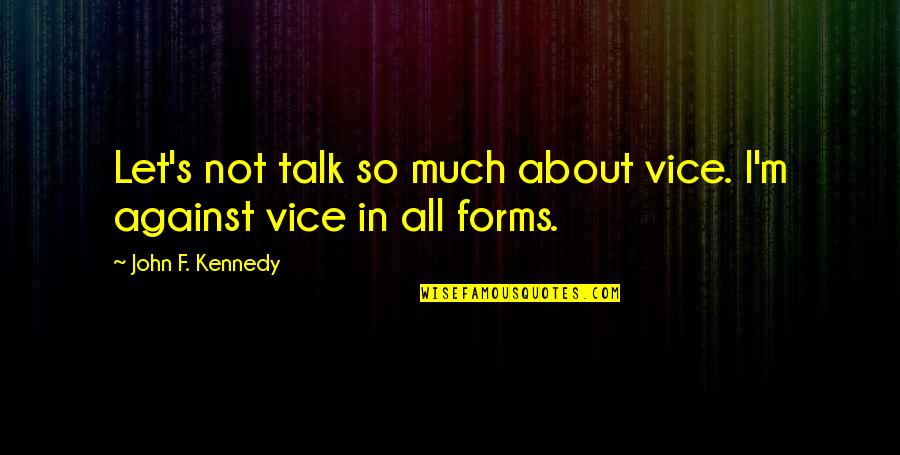 Wolthuis Brothers Quotes By John F. Kennedy: Let's not talk so much about vice. I'm Wolthuis Brothers Quotes By John F. Kennedy: Let's not talk so much about vice. I'm