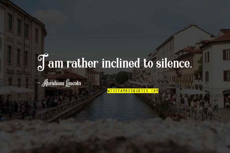 Woltmann Meter Quotes By Abraham Lincoln: I am rather inclined to silence. Woltmann Meter Quotes By Abraham Lincoln: I am rather inclined to silence.