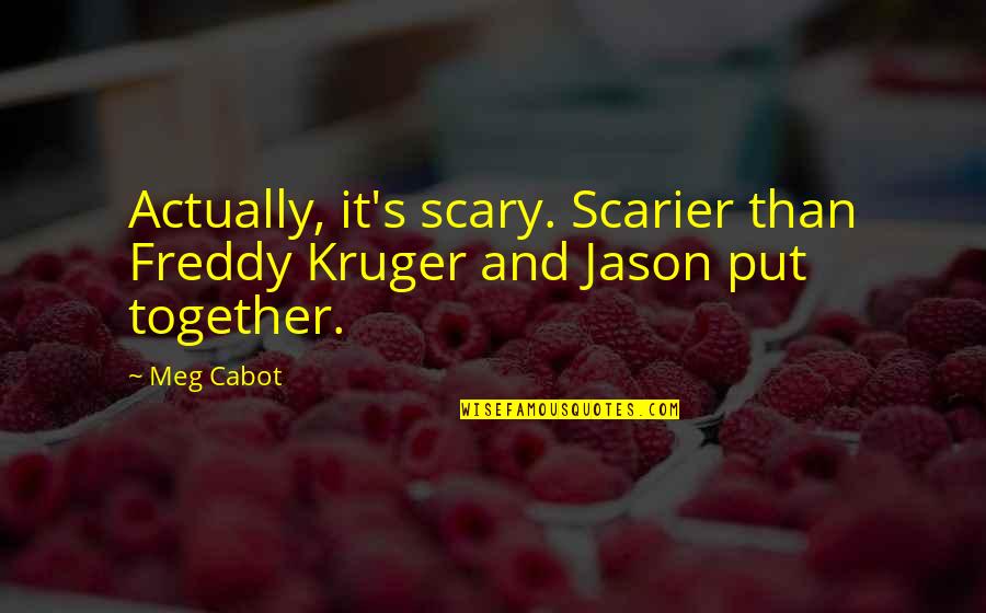 Woltmann Meter Quotes By Meg Cabot: Actually, it's scary. Scarier than Freddy Kruger and