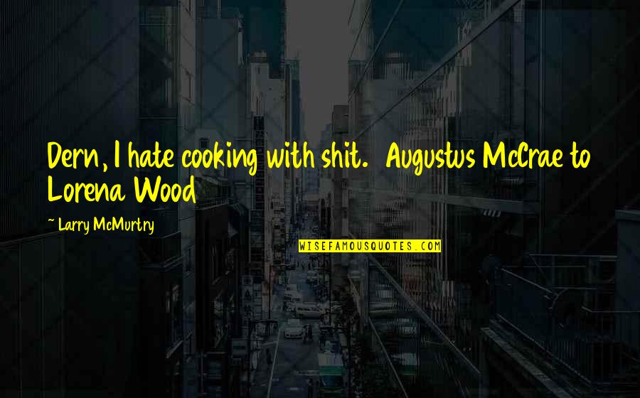Woltmann Welding Quotes By Larry McMurtry: Dern, I hate cooking with shit. Augustus McCrae