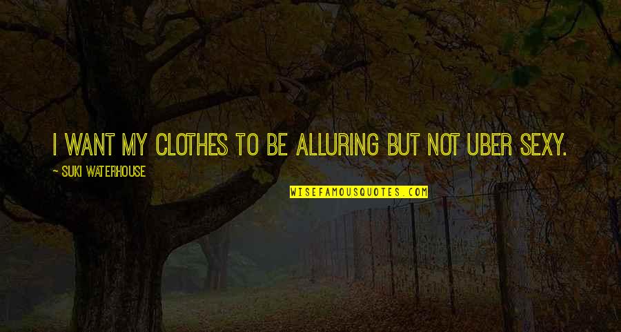 Wolvendom Quotes By Suki Waterhouse: I want my clothes to be alluring but Wolvendom Quotes By Suki Waterhouse: I want my clothes to be alluring but