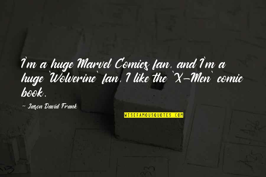 Wolverine Comic Book Quotes By Jason David Frank: I'm a huge Marvel Comics fan, and I'm