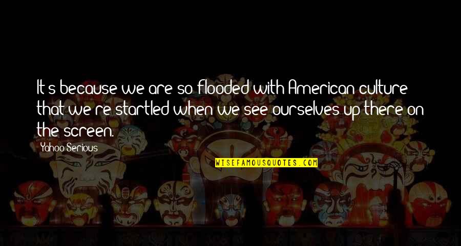 Wolverine Comic Book Quotes By Yahoo Serious: It's because we are so flooded with American