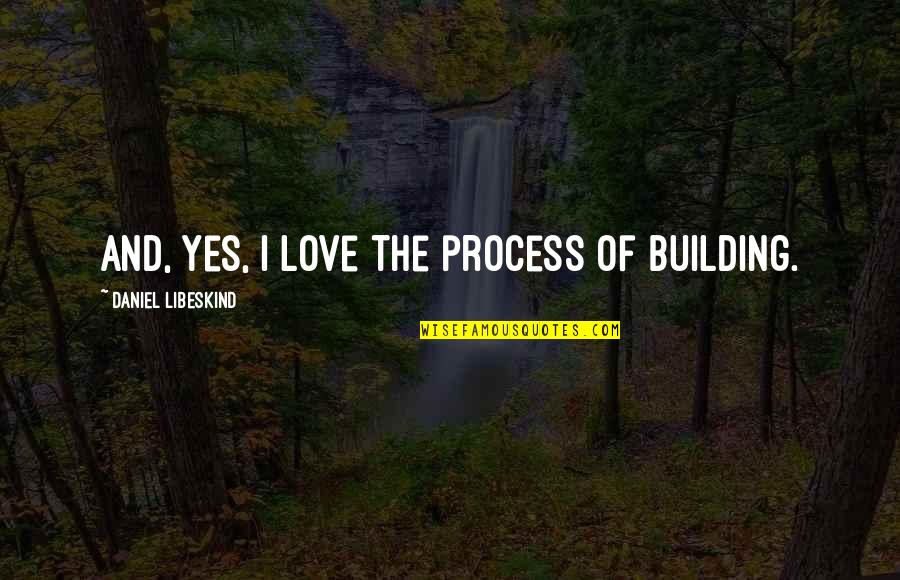 Wolverine Quotes By Daniel Libeskind: And, yes, I love the process of building. Wolverine Quotes By Daniel Libeskind: And, yes, I love the process of building.