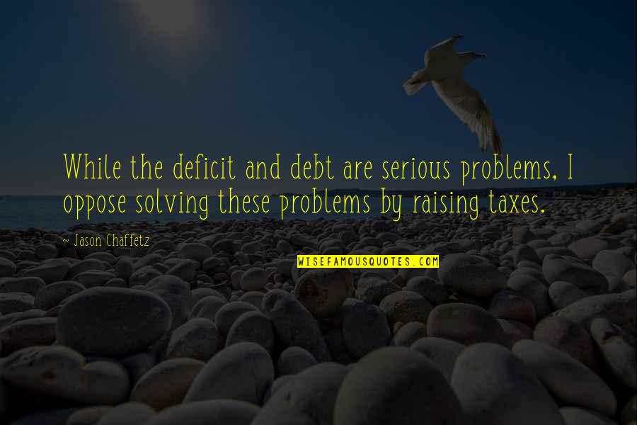 Wolverinehampton's Quotes By Jason Chaffetz: While the deficit and debt are serious problems,