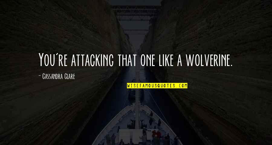 Wolverine's Best Quotes By Cassandra Clare: You're attacking that one like a wolverine.