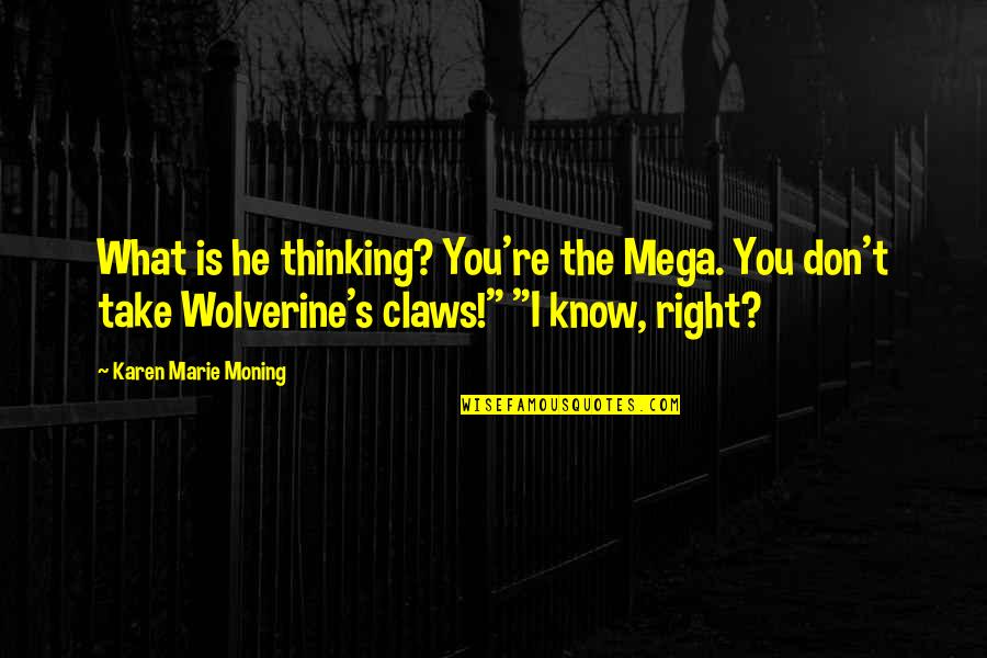 Wolverine's Best Quotes By Karen Marie Moning: What is he thinking? You're the Mega. You Wolverine's Best Quotes By Karen Marie Moning: What is he thinking? You're the Mega. You