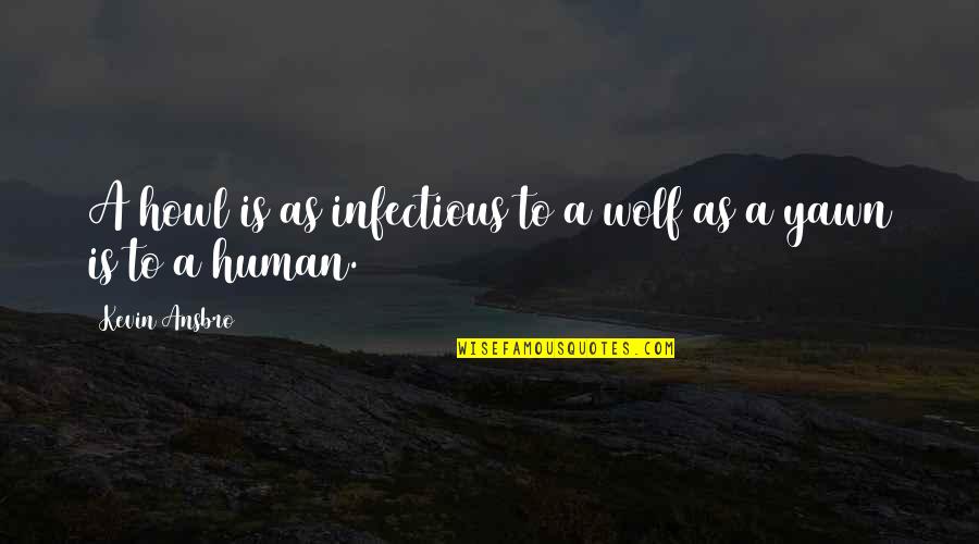 Wolverine's Best Quotes By Kevin Ansbro: A howl is as infectious to a wolf Wolverine's Best Quotes By Kevin Ansbro: A howl is as infectious to a wolf