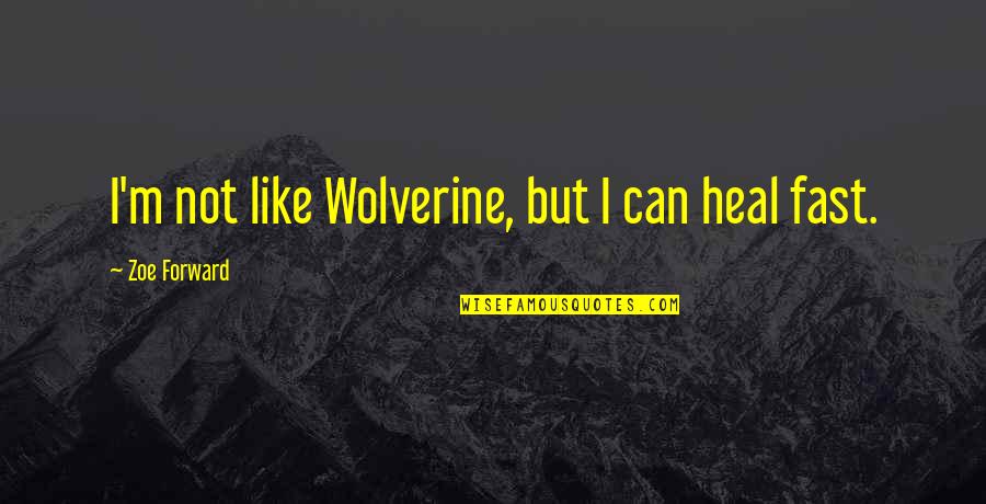 Wolverine's Best Quotes By Zoe Forward: I'm not like Wolverine, but I can heal