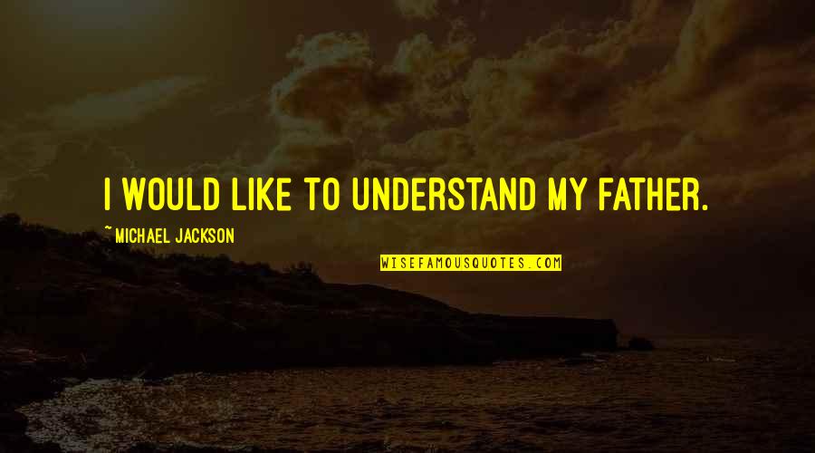 Wolverson Kettlebells Quotes By Michael Jackson: I would like to understand my father. Wolverson Kettlebells Quotes By Michael Jackson: I would like to understand my father.