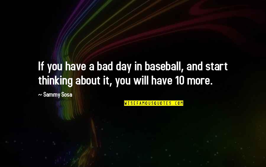 Wolverson Kettlebells Quotes By Sammy Sosa: If you have a bad day in baseball,