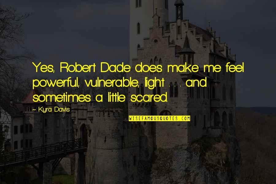 Wolves And Family Quotes By Kyra Davis: Yes, Robert Dade does make me feel powerful,