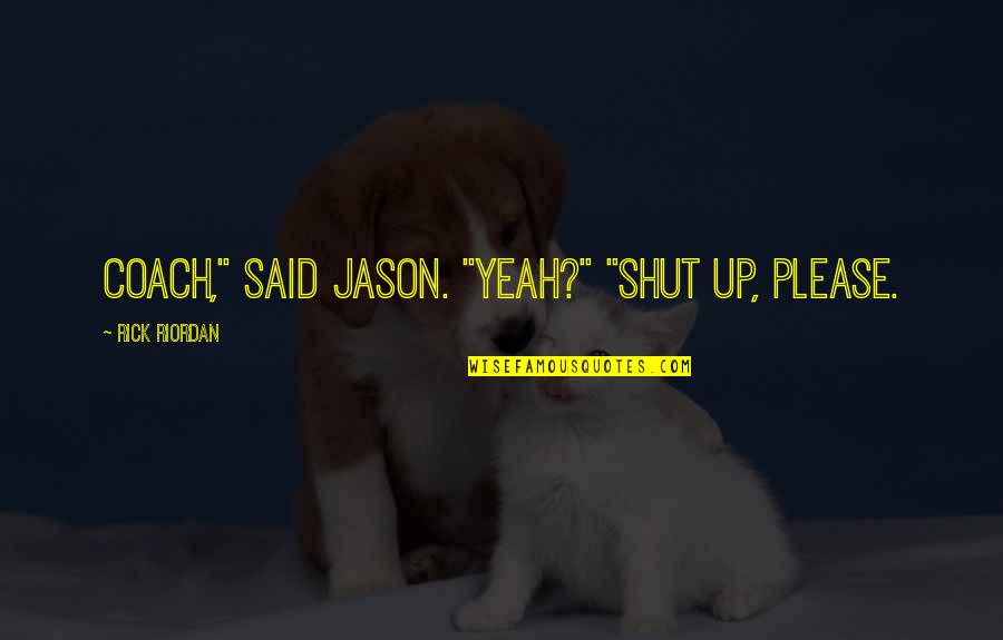 Wolves And Family Quotes By Rick Riordan: Coach," said Jason. "Yeah?" "Shut up, please.