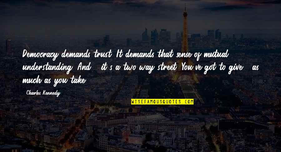 Wolves And Friendship Quotes By Charles Kennedy: Democracy demands trust. It demands that sense of Wolves And Friendship Quotes By Charles Kennedy: Democracy demands trust. It demands that sense of