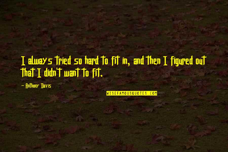 Wolves And Humans Quotes By Anthony Davis: I always tried so hard to fit in,
