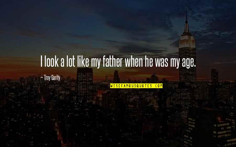 Wolves And Humans Quotes By Troy Garity: I look a lot like my father when Wolves And Humans Quotes By Troy Garity: I look a lot like my father when