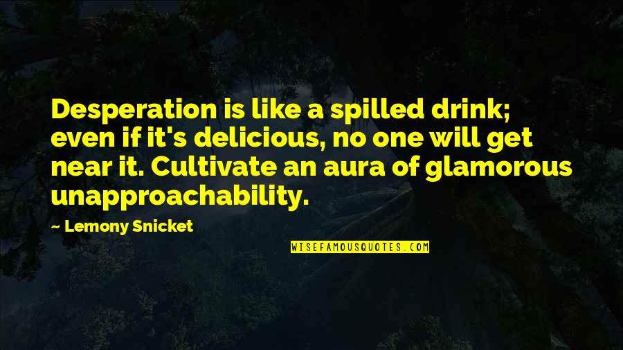 Wolves And Lambs Quotes By Lemony Snicket: Desperation is like a spilled drink; even if Wolves And Lambs Quotes By Lemony Snicket: Desperation is like a spilled drink; even if