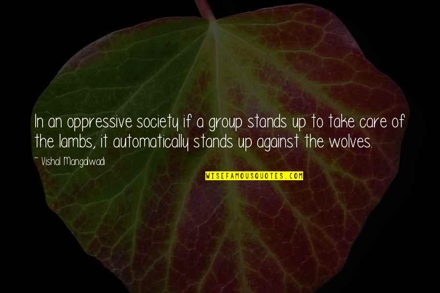 Wolves And Lambs Quotes By Vishal Mangalwadi: In an oppressive society if a group stands Wolves And Lambs Quotes By Vishal Mangalwadi: In an oppressive society if a group stands