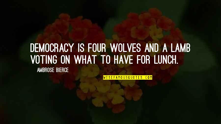 Wolves And Quotes By Ambrose Bierce: Democracy is four wolves and a lamb voting