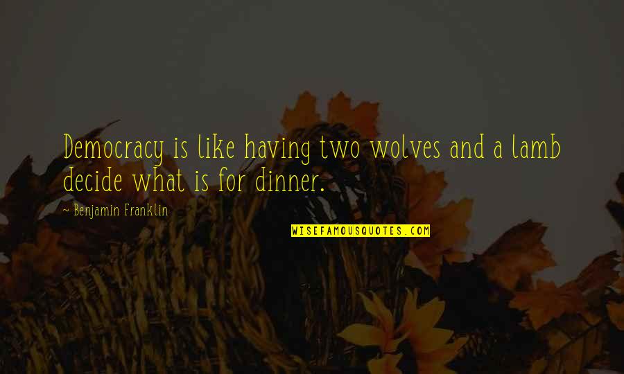 Wolves And Quotes By Benjamin Franklin: Democracy is like having two wolves and a