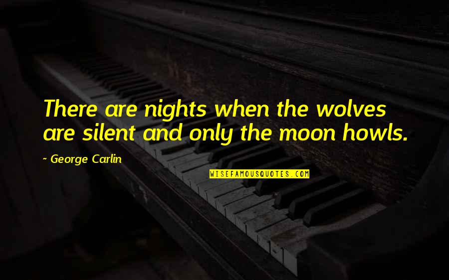 Wolves And Quotes By George Carlin: There are nights when the wolves are silent