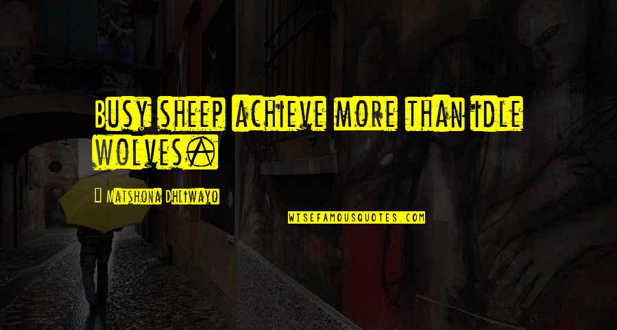 Wolves And Sheep Quotes By Matshona Dhliwayo: Busy sheep achieve more than idle wolves.