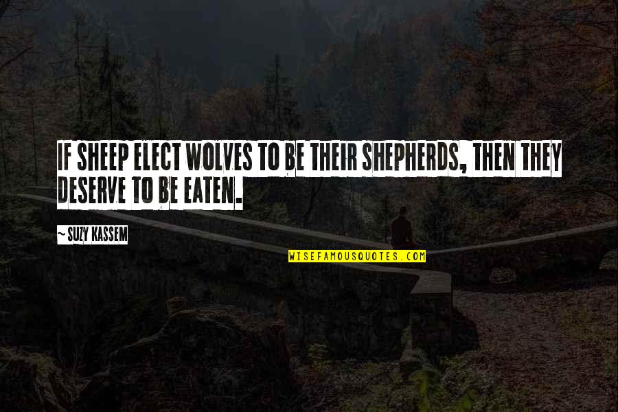 Wolves And Sheep Quotes By Suzy Kassem: If sheep elect wolves to be their shepherds,