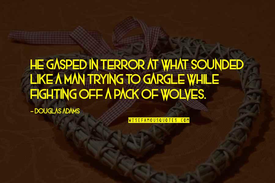 Wolves Pack Quotes By Douglas Adams: He gasped in terror at what sounded like