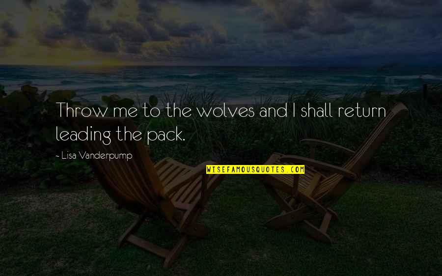 Wolves Pack Quotes By Lisa Vanderpump: Throw me to the wolves and I shall