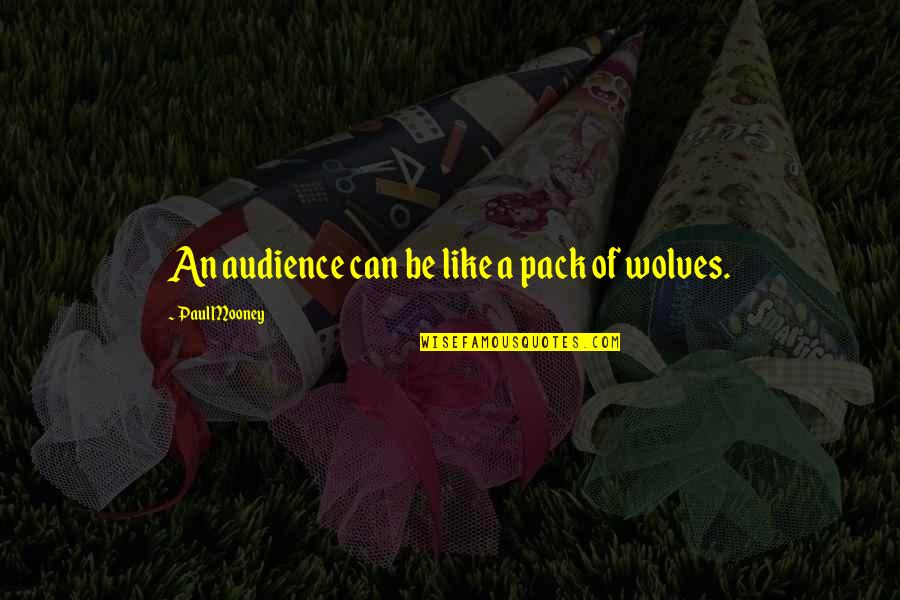 Wolves Pack Quotes By Paul Mooney: An audience can be like a pack of