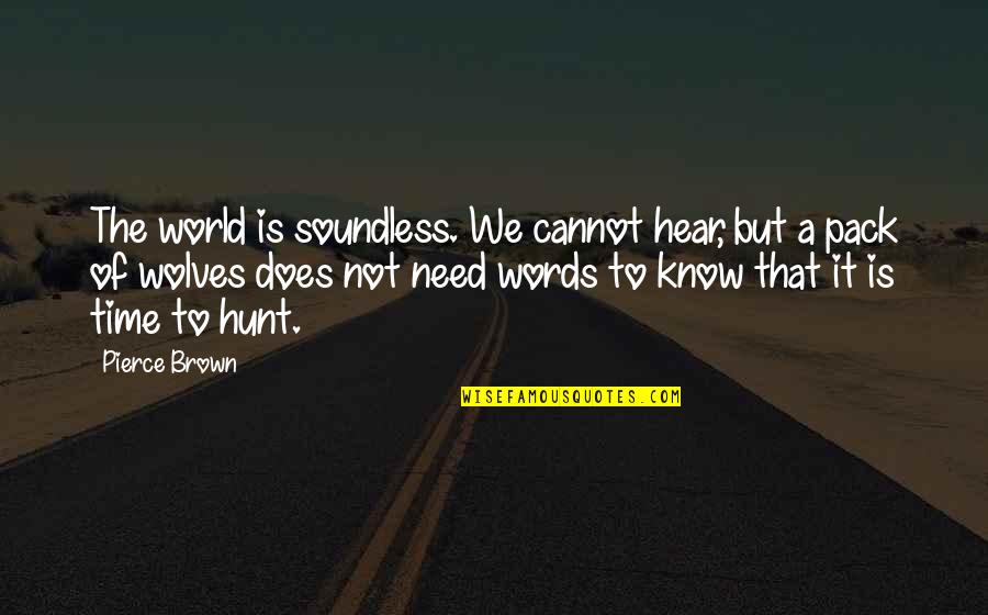 Wolves Pack Quotes By Pierce Brown: The world is soundless. We cannot hear, but