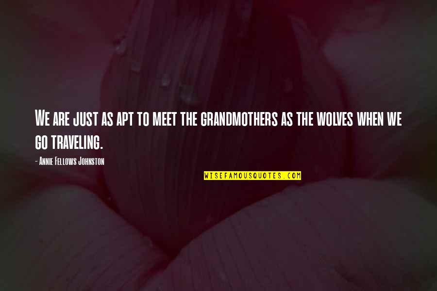 Wolves Quotes By Annie Fellows Johnston: We are just as apt to meet the Wolves Quotes By Annie Fellows Johnston: We are just as apt to meet the
